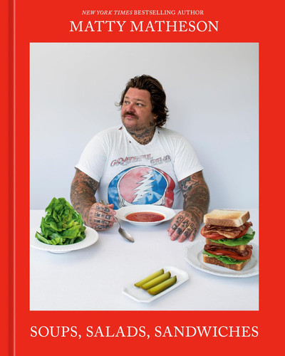 Matty Matheson: Soups Salads Sandwiches: A Cookbook