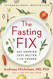 The Fasting Fix: Eat Smarter Fast Better Live Longer