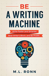 Be a Writing Machine: Write Faster and Smarter Beat Writer's Block