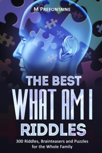 The Best What Am I Riddles: 300 Riddles Brainteasers And Puzzles For