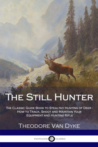 The Still Hunter: The Classic Guide Book to Stealthy Hunting of Deer