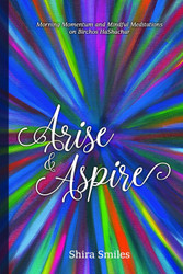 Arise and Aspire: Morning Momentum and Mindful Meditations on Birchos