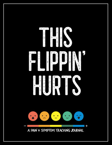 This Flippin' Hurts: A Pain & Symptom Tracking Journal for Chronic