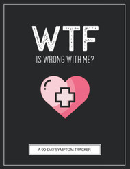 WTF Is Wrong With Me?: A Pain & Symptom Tracker To Help You Find Your