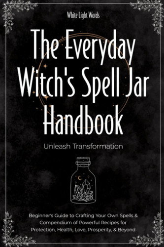 The Everyday Witch's Spell Jar Handbook