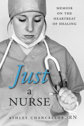 Just a Nurse: Memoir on the Heartbeat of Healing