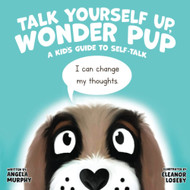 Talk Yourself Up Wonder Pup: A Kid's Guide to Self-Talk