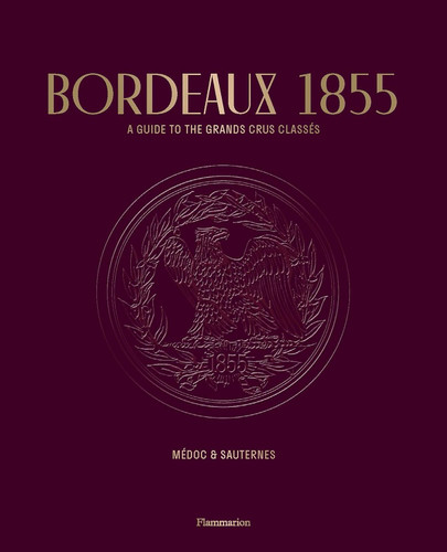 Bordeaux 1855: A Guide to the Grands Crus
