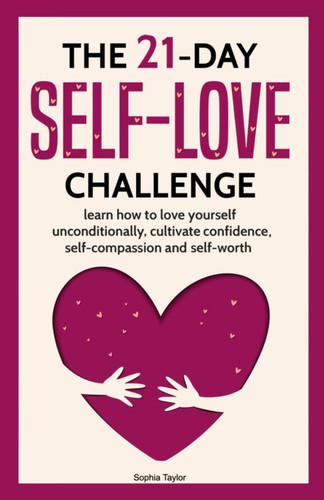 The 21 Day Self-Love Challenge: Learn How to Love Yourself