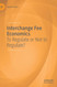Interchange Fee Economics: To Regulate or Not to Regulate?