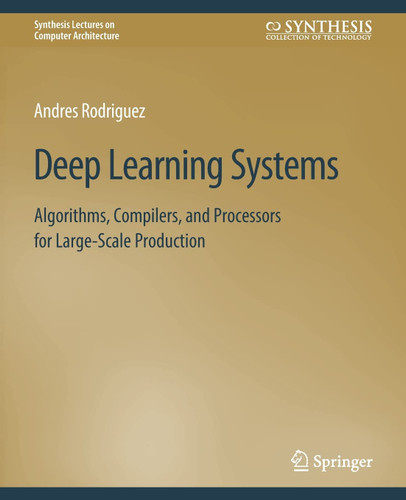 Deep Learning Systems: Algorithms Compilers and Processors for