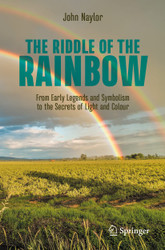 The Riddle of the Rainbow: From Early Legends and Symbolism to the