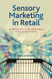 Sensory Marketing in Retail: An Introduction to the Multisensory