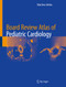 Board Review Atlas of Pediatric Cardiology