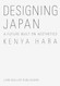 Kenya Hara: Designing Japan: A Future Built on Aesthetics