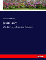 Patrick Henry: Life Correspondence and Speeches