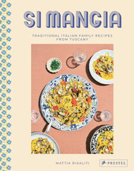 Si Mangia: Traditional Italian Family Recipes from Tuscany