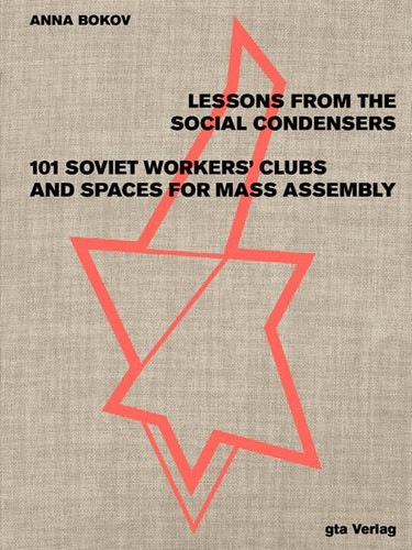 Lessons from the Social Condensers101 Soviet Workers' Clubs and