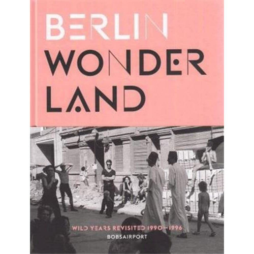 Berlin Wonderland: Wild Years Revisited 1990-1996