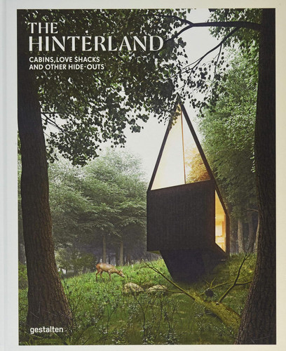 The Hinterland: Cabins Love Shacks and Other Hide-Outs