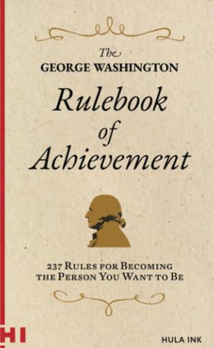 The George Washington Rulebook of Achievement: 237 Ways to Become the