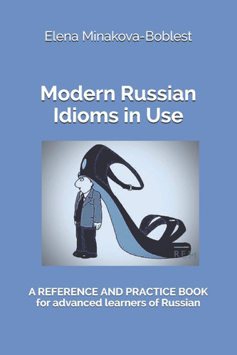 Modern Russian Idioms in Use: A Reference and Practice Book for