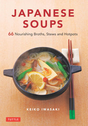 Japanese Soups: 66 Nourishing Broths Stews and Hotpots
