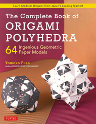 The Complete Book of Origami Polyhedra: 64 Ingenious Geometric Paper