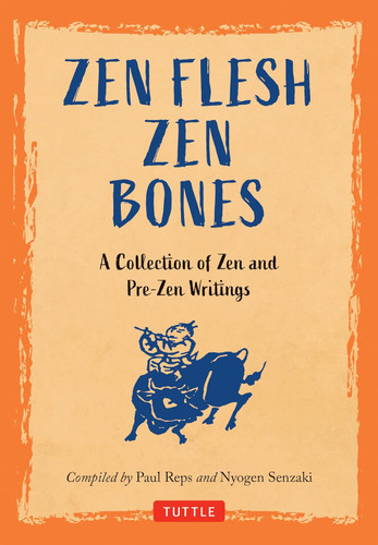 Zen Flesh Zen Bones: A Collection of Zen and Pre-Zen Writings