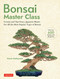 Bonsai Master Class: Lessons and Tips from a Japanese Master For All