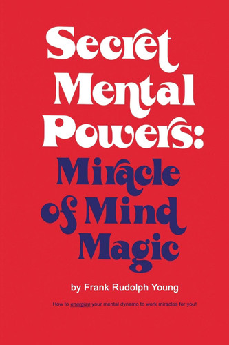 Secret Mental Powers: Miracle of Mind Magic Secret Mental Powers: Miracle of Mind Magic