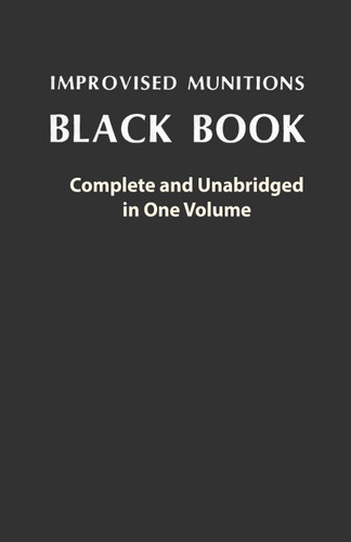 Improvised Munitions Black Book: Complete and Unabridged in One