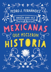 Habia una vez mexicanas que hicieron historia / Once Upon a Time