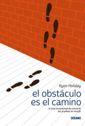 El obstaculo es el camino: El arte inmemorial de convertir las