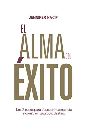El Alma Del exito: Los 7 pasos para descubrir tu esencia y construir