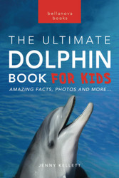 Dolphins The Ultimate Dolphin Book for Kids: 100+ Amazing Dolphin