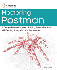 Mastering Postman: A Comprehensive Guide to Building End-to-End APIs