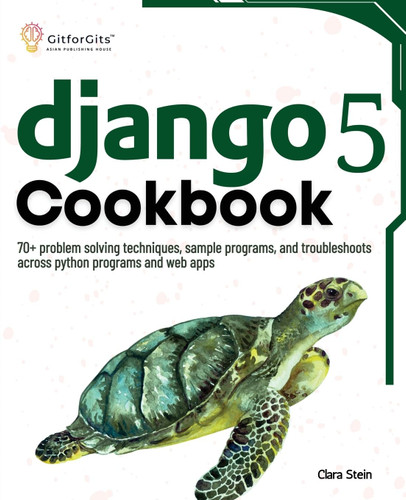 Django 5 Cookbook: 70+ problem solving techniques sample programs and