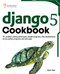 Django 5 Cookbook: 70+ problem solving techniques sample programs and