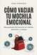 Como vaciar tu mochila emocional: Recuperate del trauma en mente