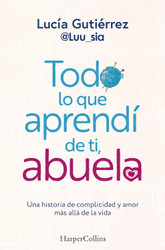 Todo lo que aprendi de ti abuela: Una historia de complicidad y amor