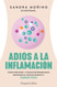 Adios a la inflamacion. Como prevenir enfermedades retrasar el