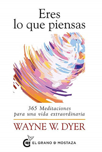 Eres lo que piensas: 365 meditaciones para una vida extraordinaria
