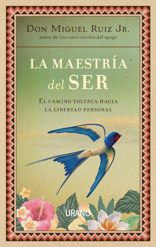 La maestria del ser: El camino tolteca hacia la libertad personal