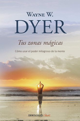 Tus zonas magicas. Como usar el poder milagroso de la mente / Real