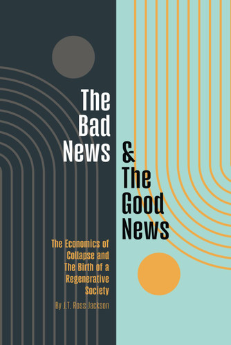 The Bad News & The Good News: The Economics of Collapse and The Birth