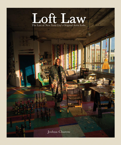 Joshua Charow: Loft Law: The Last of New York City's Original Artist