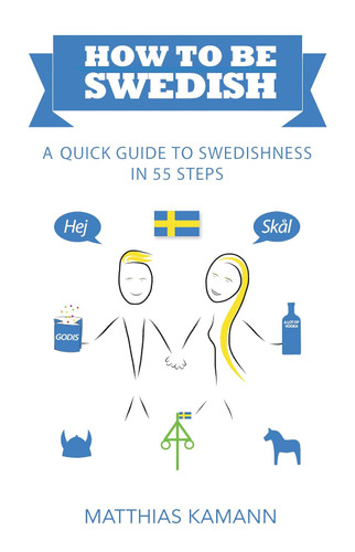 How to be Swedish: A Quick Guide to Swedishness - in 55 Steps