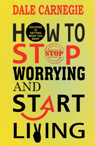 How to Stop Worrying and Start Living