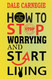 How to Stop Worrying and Start Living